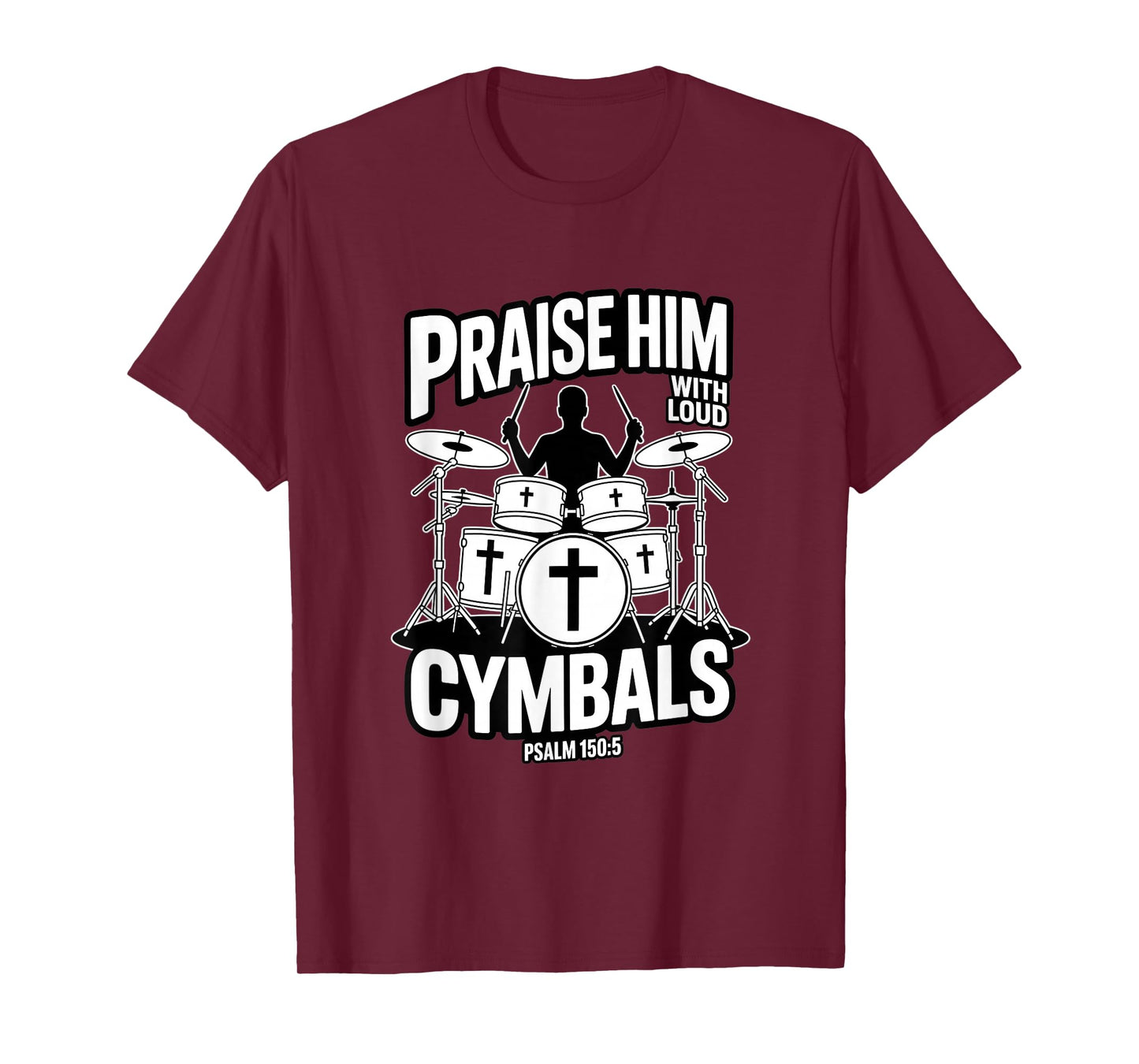 Praise Him with Loud Cymbals Christian Psalm 150 5 T-Shirt