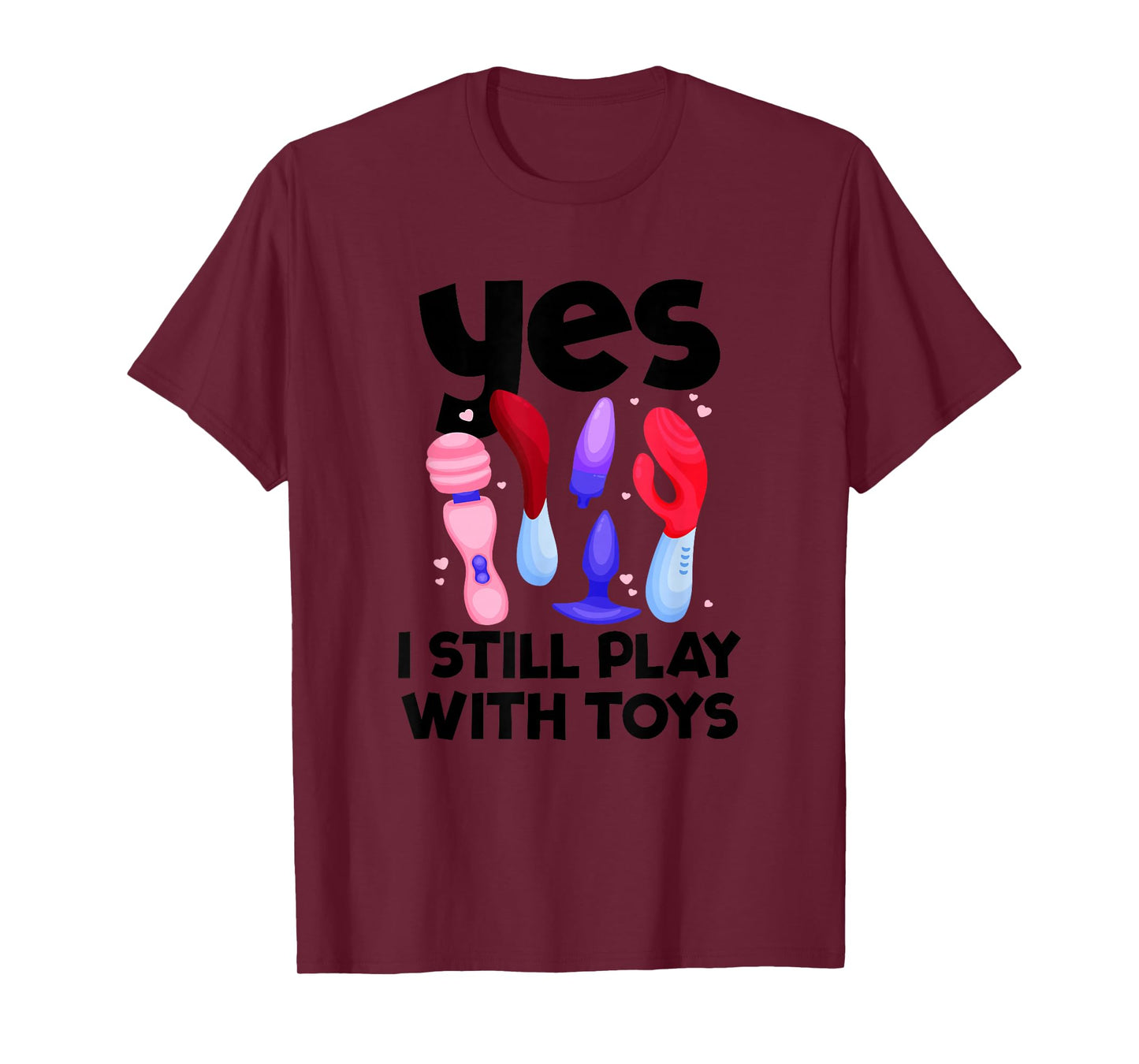 I Still Play With Toys Raunchy Humor Women's Embarrassing T-Shirt