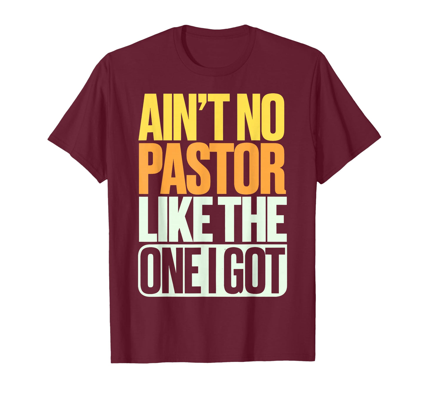 Ain't No Pastor Like The One I Got T-Shirt