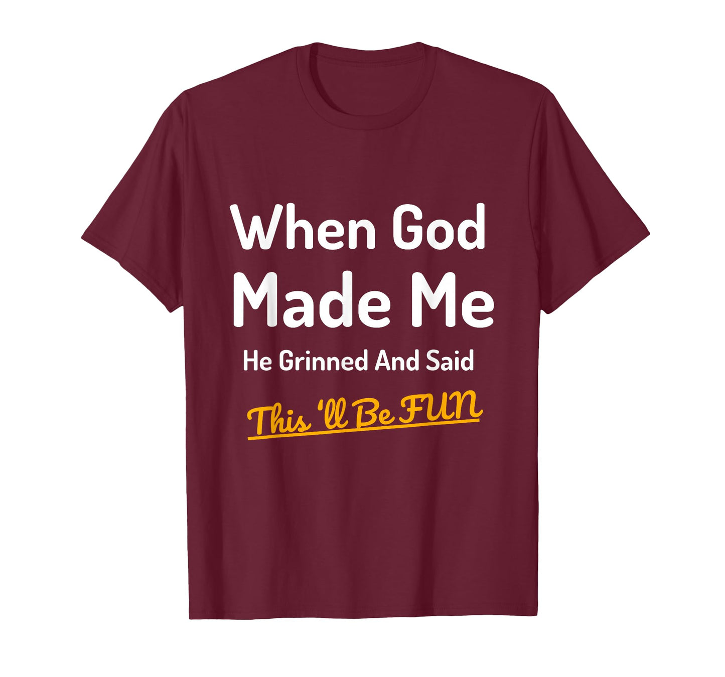 When God Made Me He Grinned Humorous Funny Sarcastic Saying T-Shirt