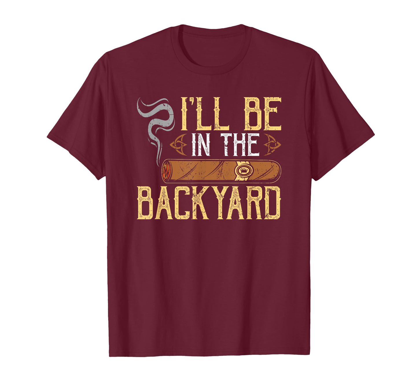 I'll Be In The Backyard Funny Cigar T-Shirt