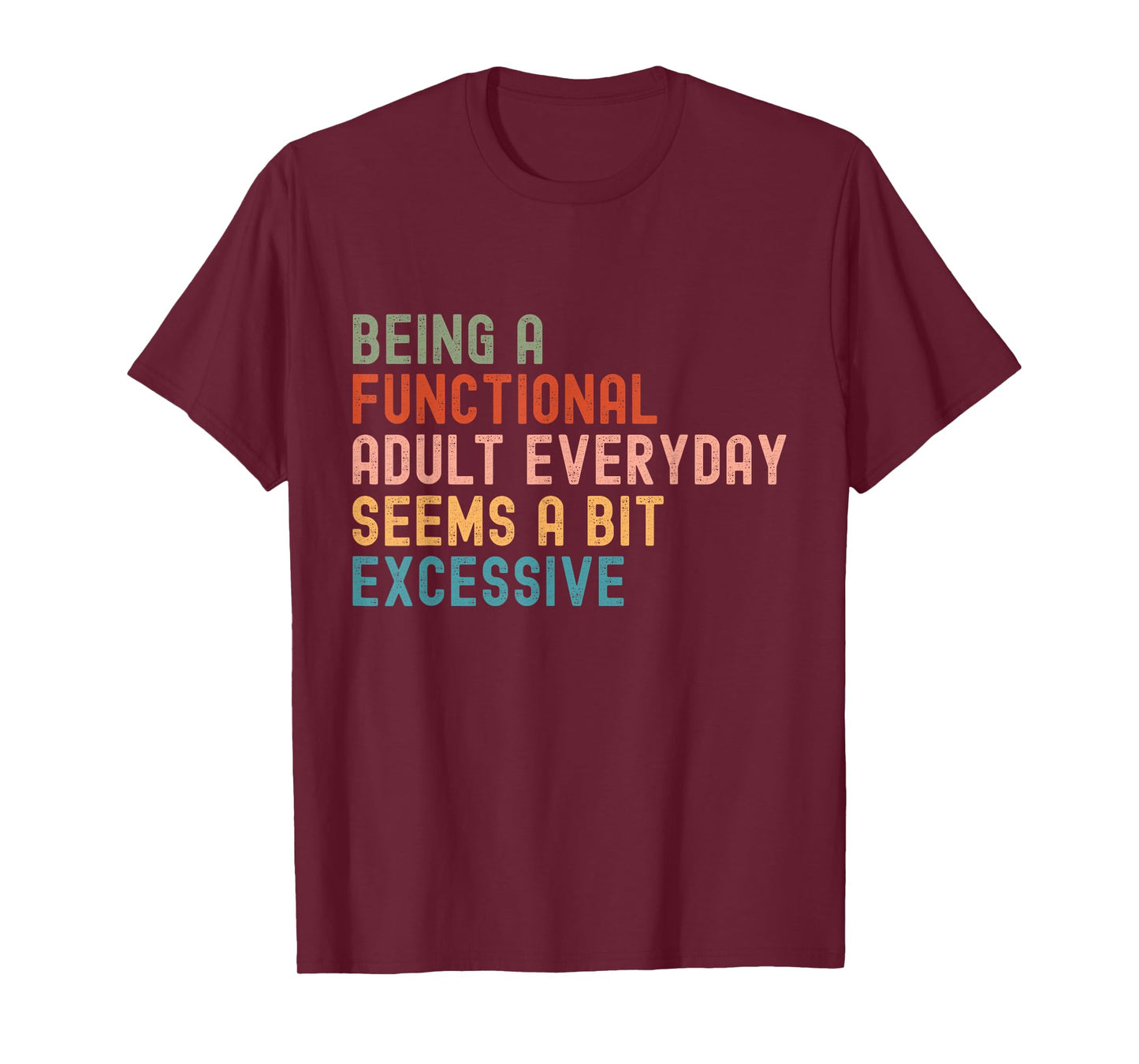 Being A Functional Adult Every Day Seems A Bit Excessive T-Shirt