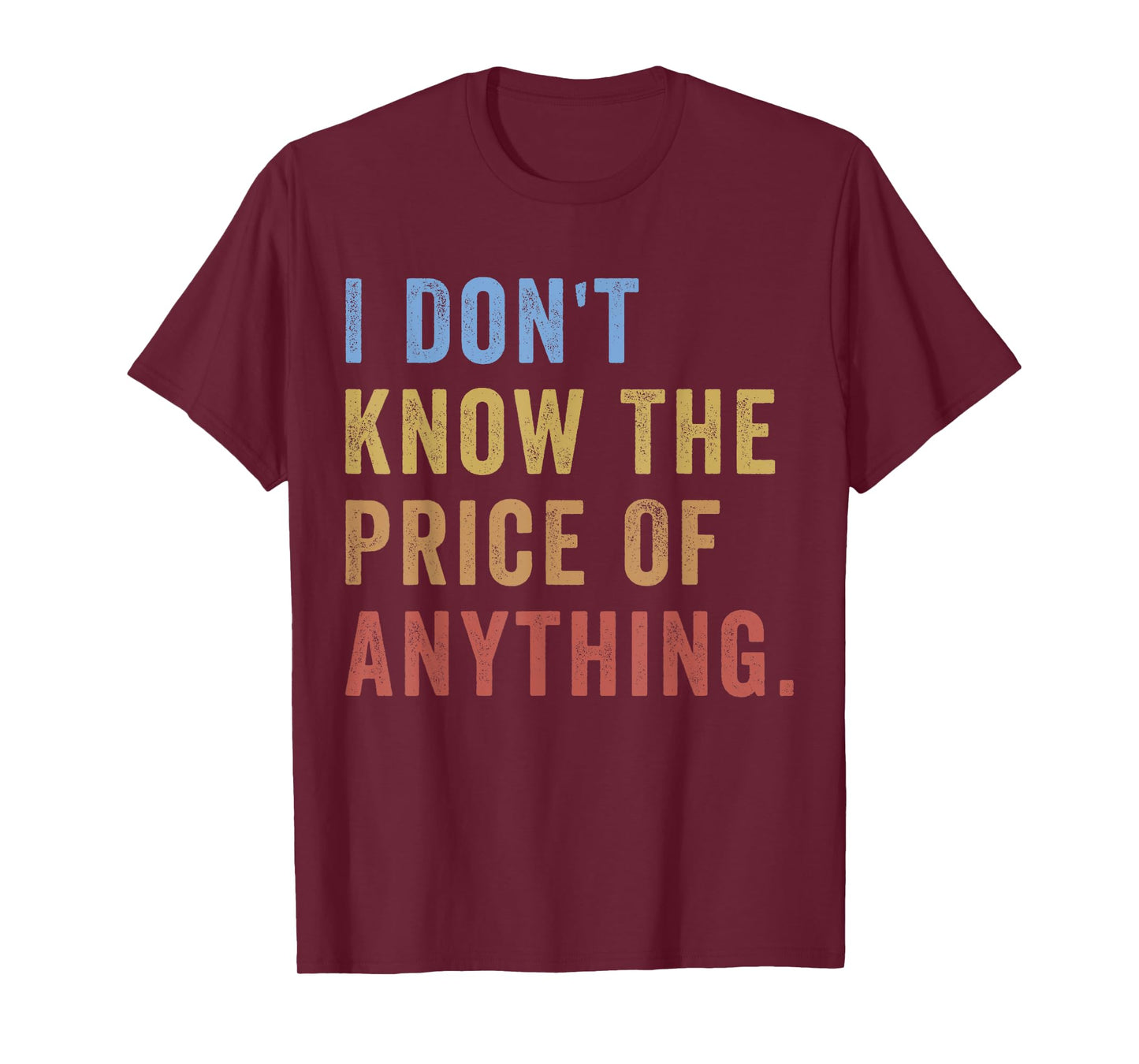 I Don't Know The Price Of Anything Funny Quote Humor T-Shirt