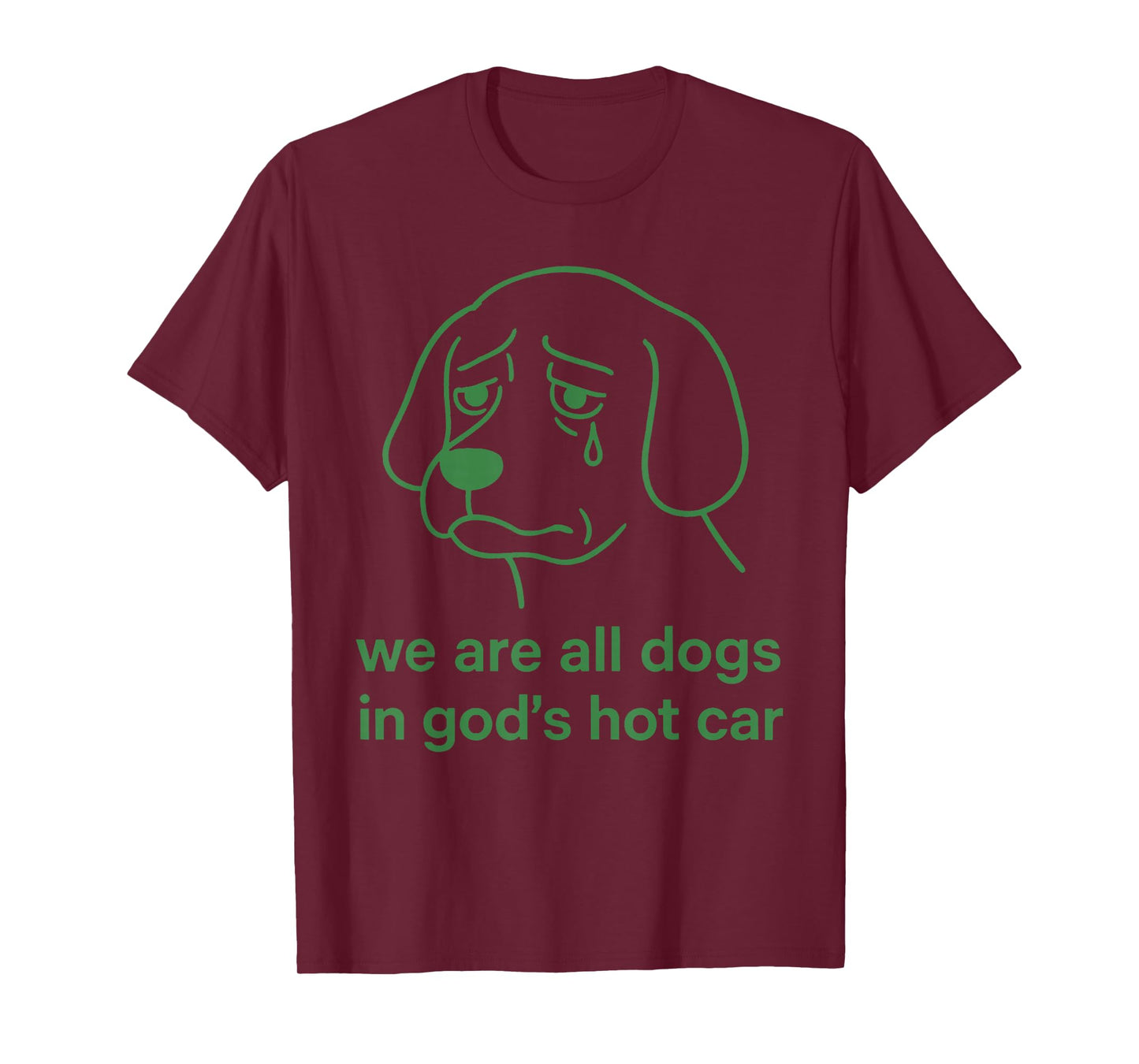 We're All Dogs in God’s Hot Car Sad Funny Meme T-Shirt