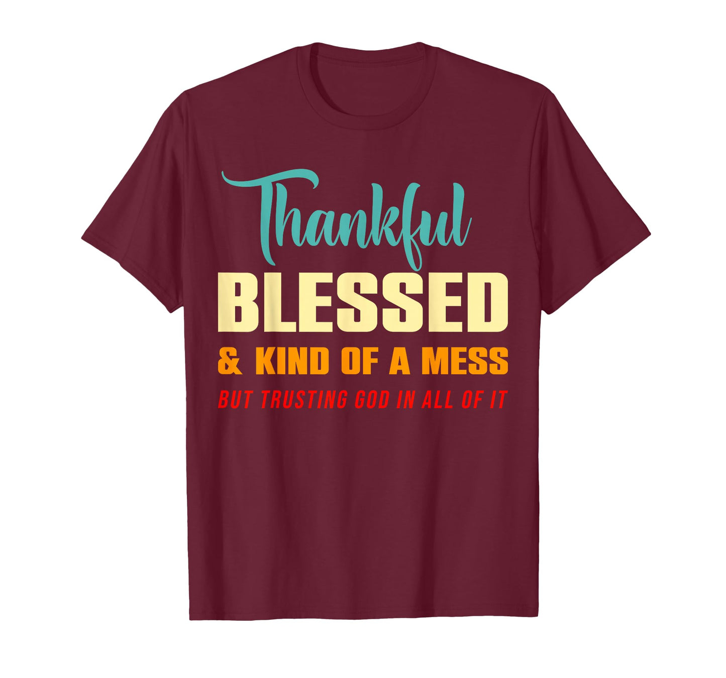 Thankful Blessed Kind of A Mess But Trusting God in All T-Shirt