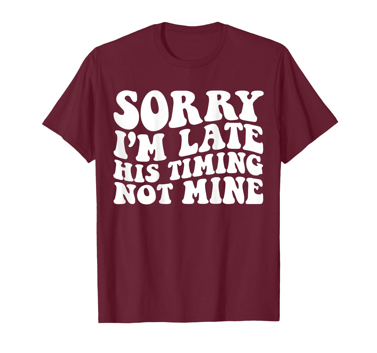Sorry I'm Late His Timing Not Mine On Back T-Shirt