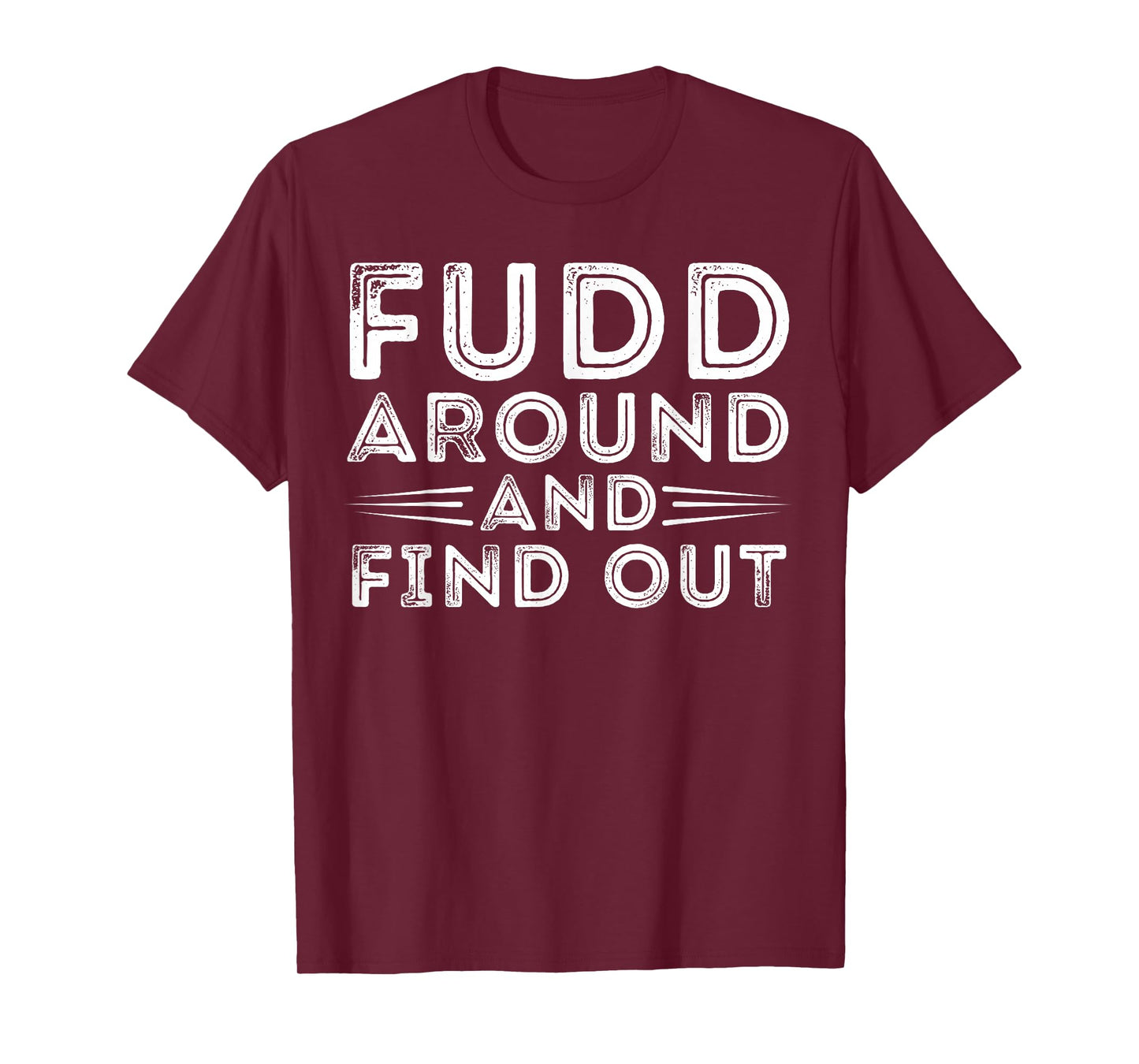 Fudd Around And Find Out - Funny Sarcastic Quote T-Shirt