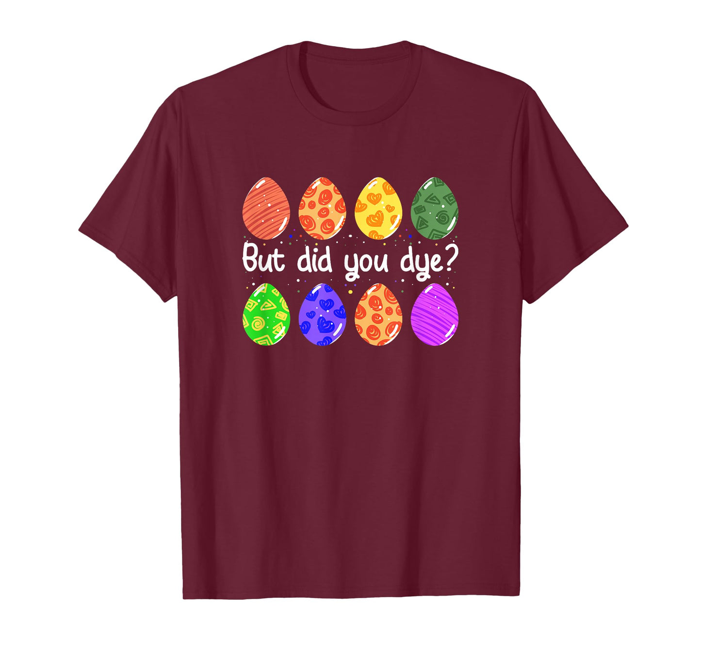 But Did You Dye Funny Dyed Easter Egg Dye Sarcastic T-Shirt