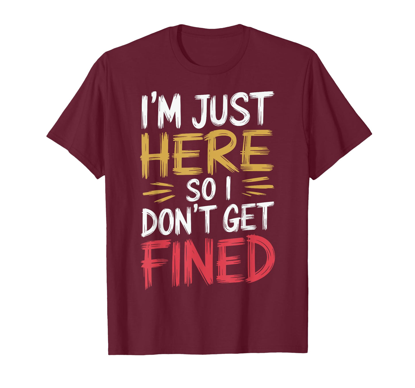 I'm Just Here So I Don't Get Fined T-Shirt