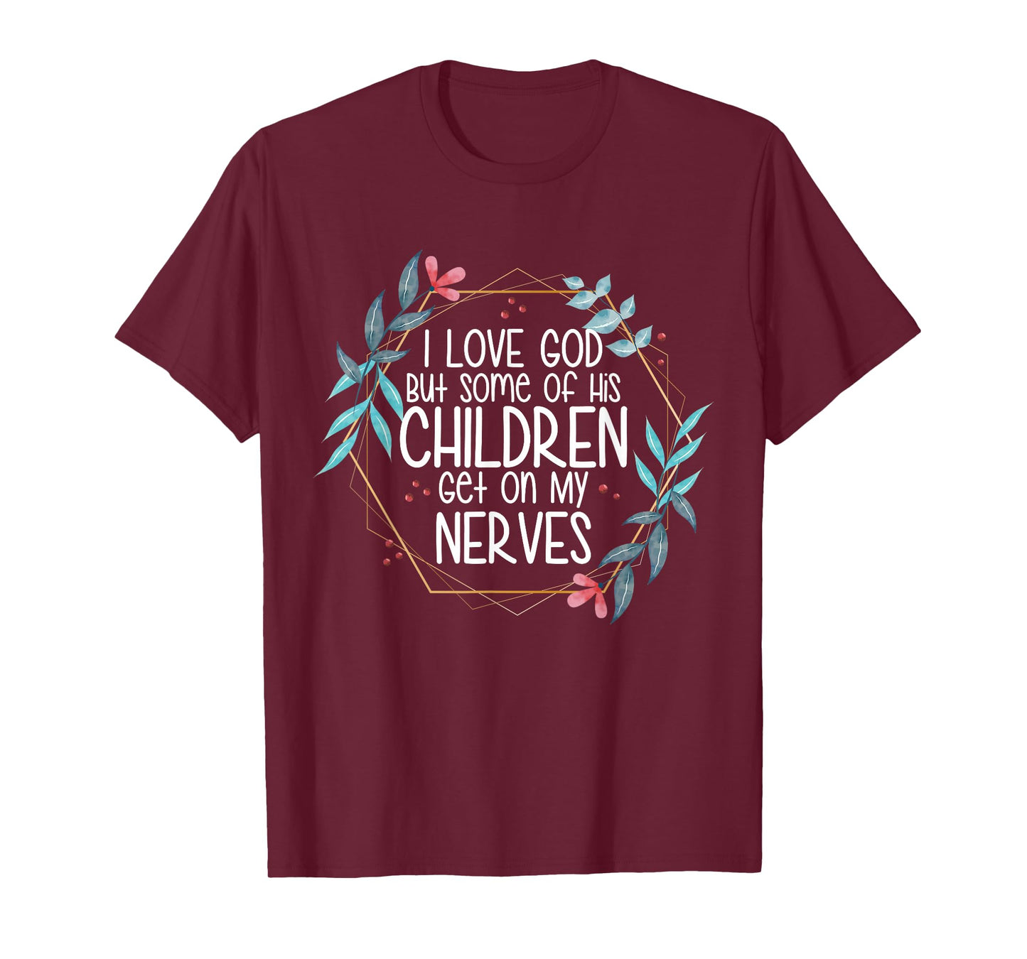 I love God But Some of His Children Get On My Nerves T-Shirt
