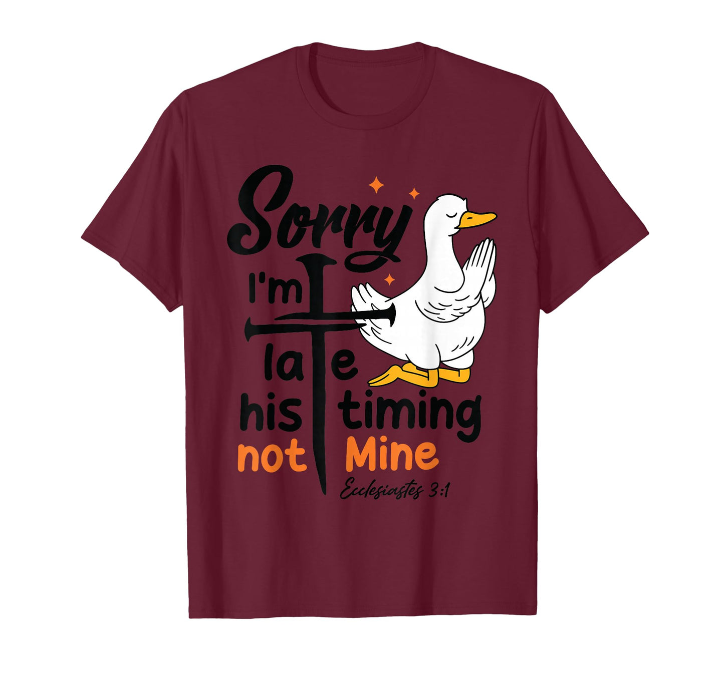 Sorry I'm Late his Timing not Mine, Funny Christian Goose T-Shirt