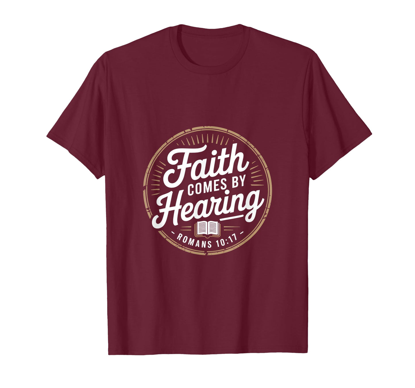 Faith Comes by Hearing Romans 10 17 Christian T-Shirt