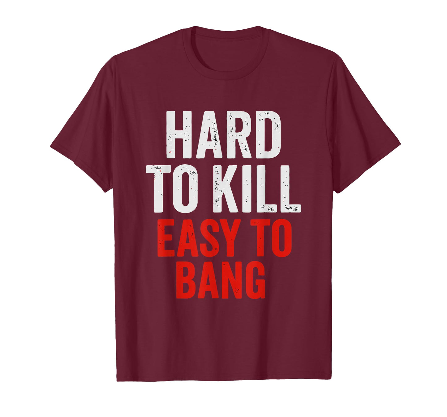 Hard to Kill Easy to' Bang - Funny Sarcasm Adult T-Shirt