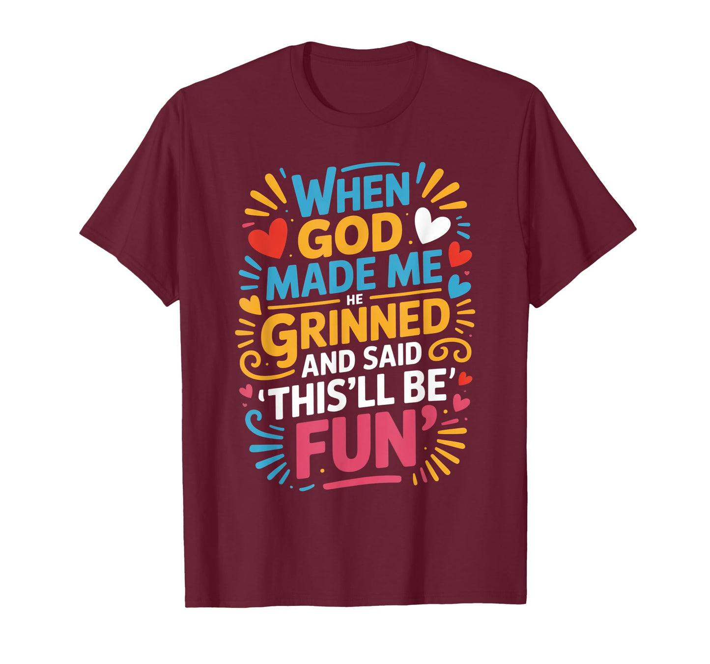 When God Made Me He Grinned Said This'll Be Fun Sarcastic T-Shirt