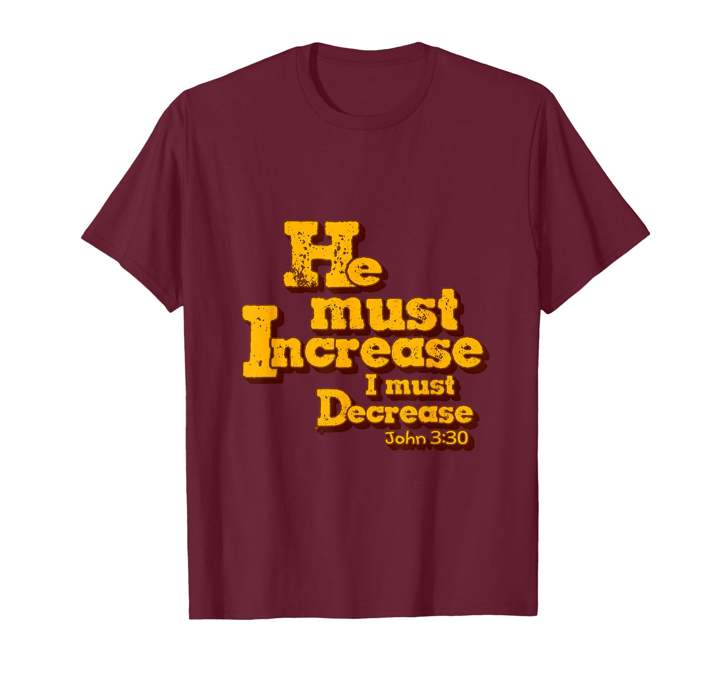 He must increase, but I must decrease. John 3:30 Scripture T-Shirt