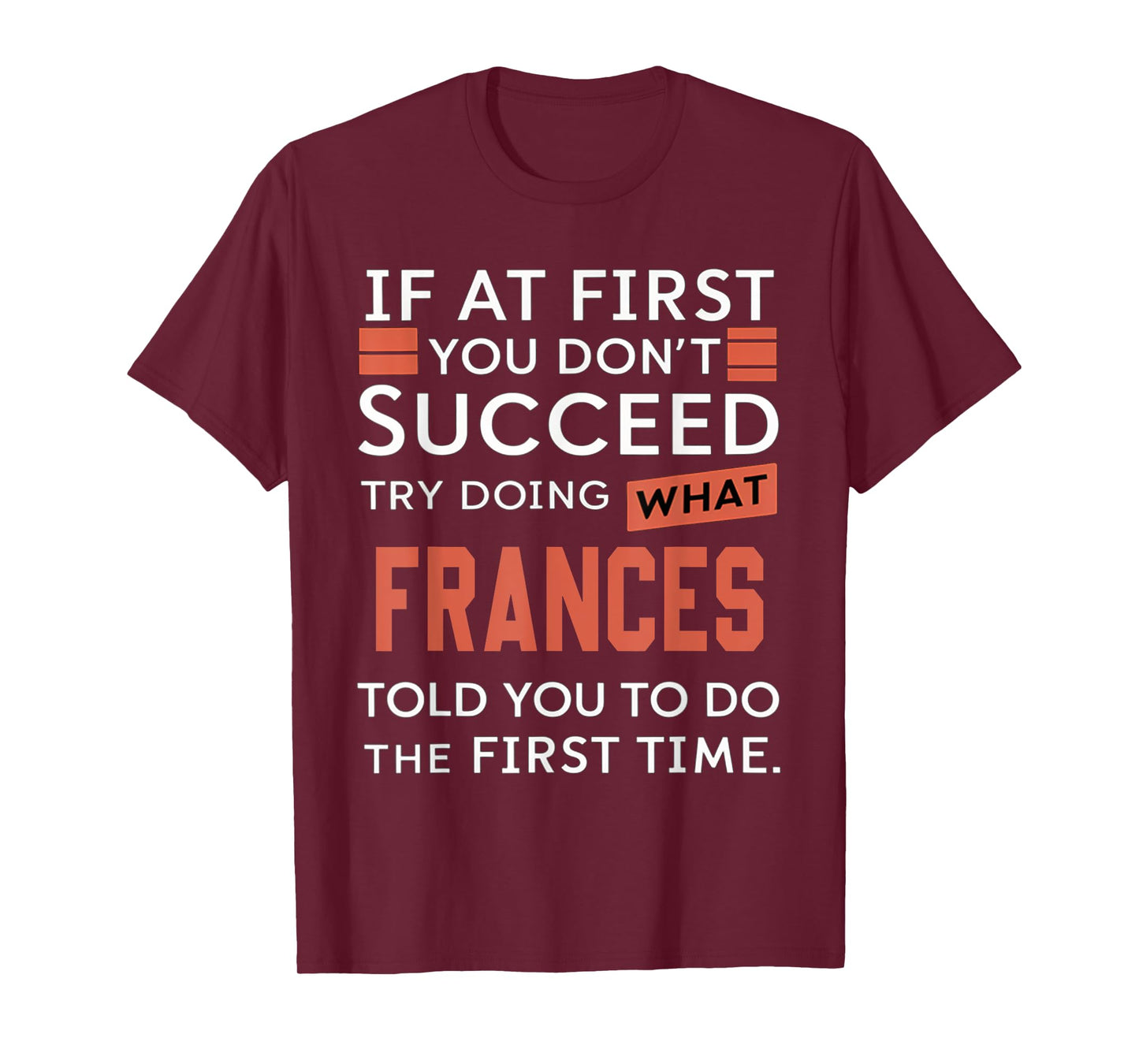 If At First You Don't Succeed Try Doing What Frances T-Shirt