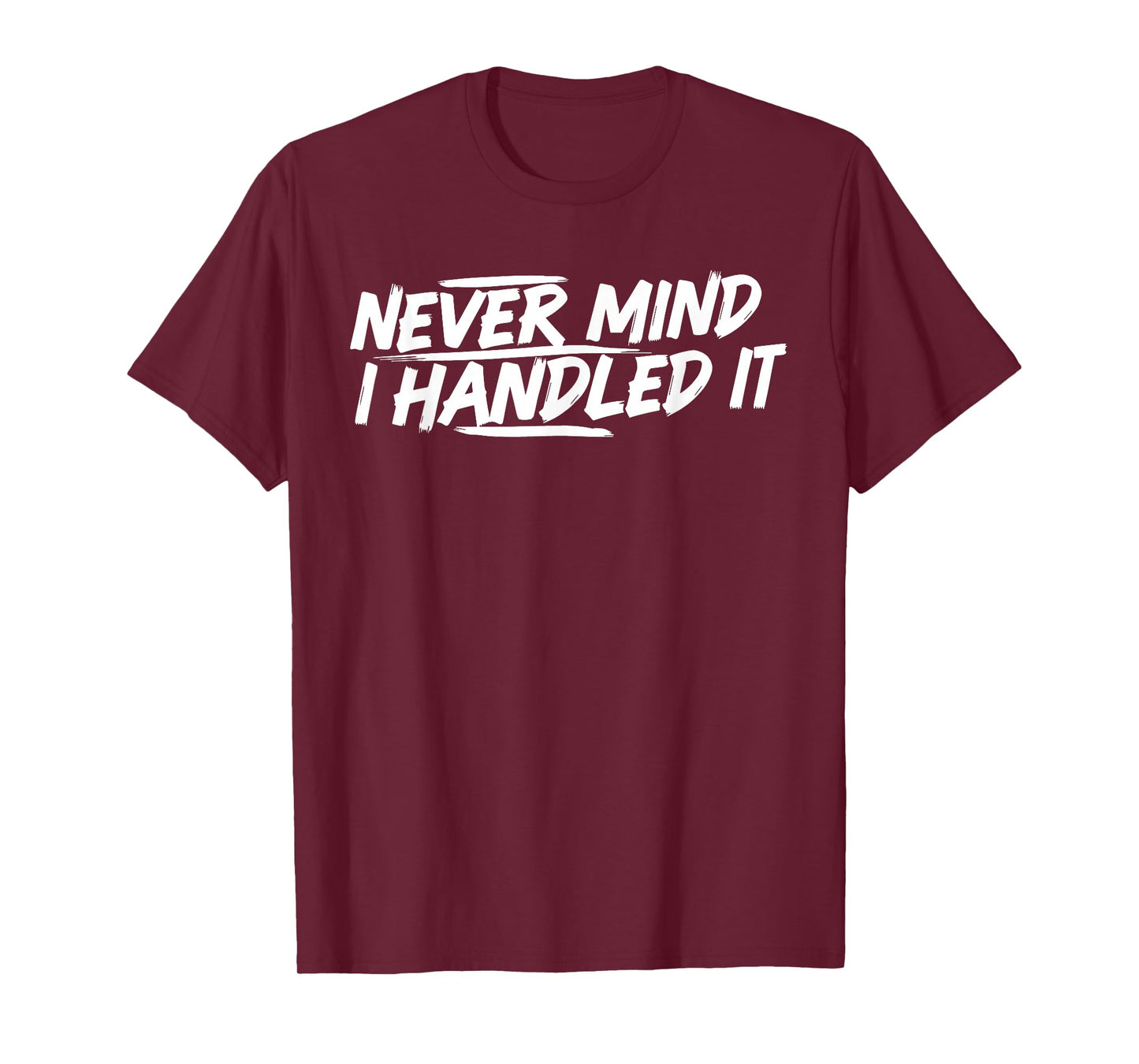 Never Mind i Handled it Funny Jokes Sarcastic Sayings T-Shirt