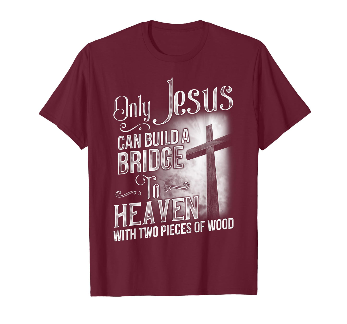 Only Jesus Can Build A Bridge To Heaven T Shirt T-shirt