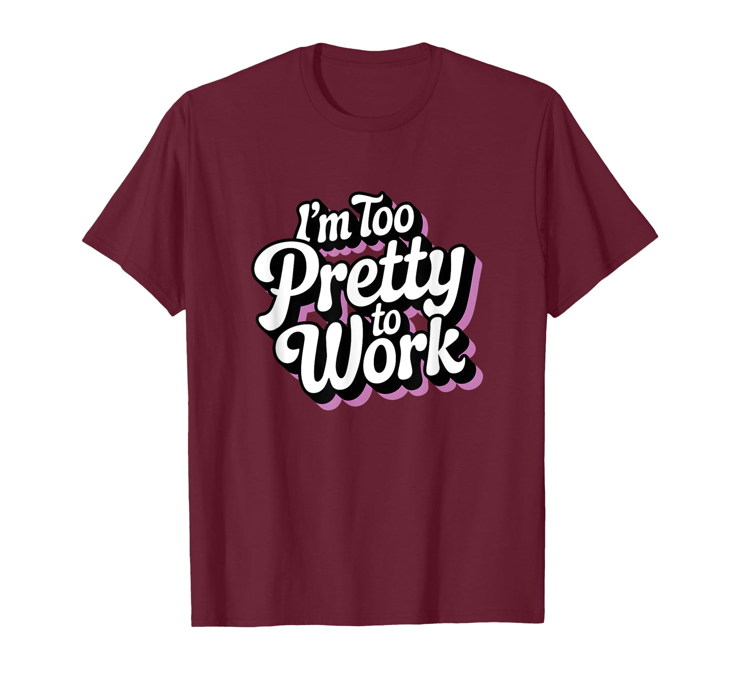 I'm Too Pretty to Work Sassy Woman Funny Quote T-Shirt
