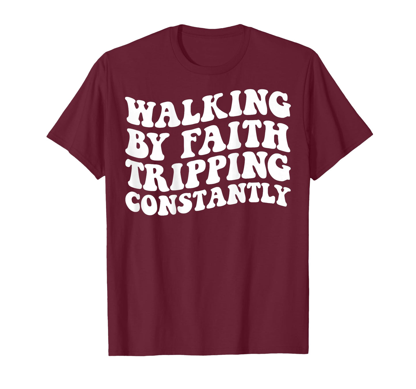 Walking by Faith Tripping Constantly T-Shirt