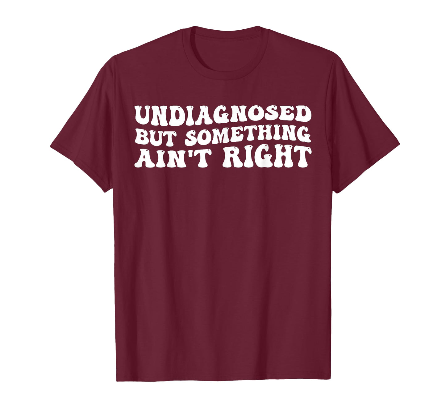 Undiagnosed But Something Ain’t Right Funny Quote T-Shirt