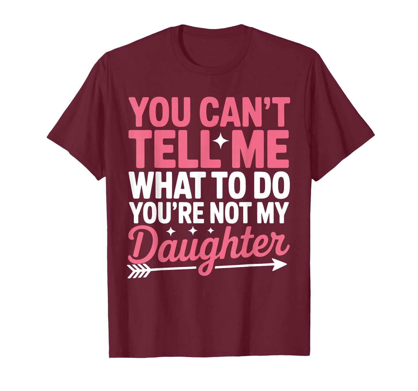 Funny You Can't Tell Me What to Do Not My Daughter Quote T-Shirt