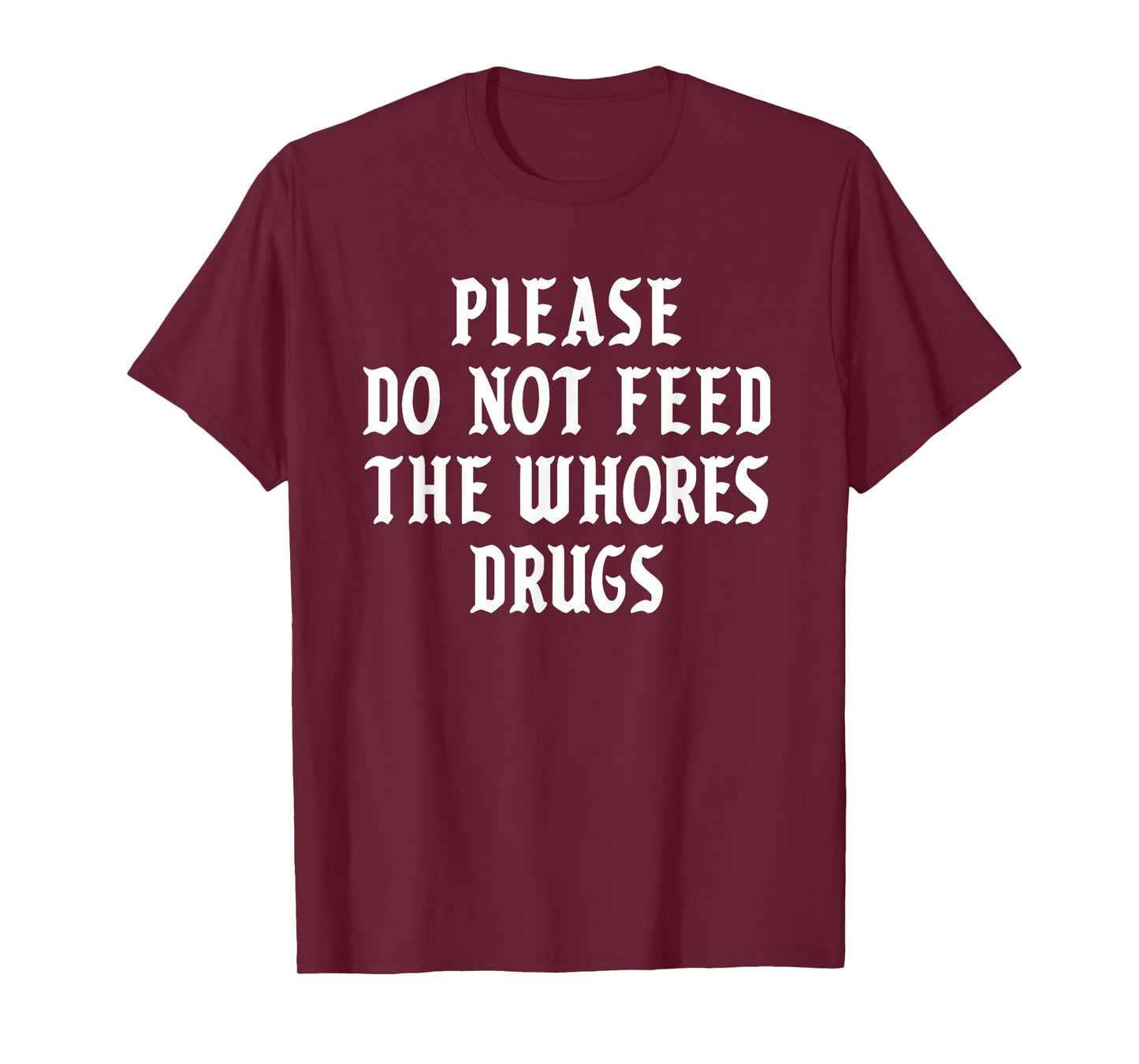 Please Do Not Feed The Whores Drugs T-Shirt