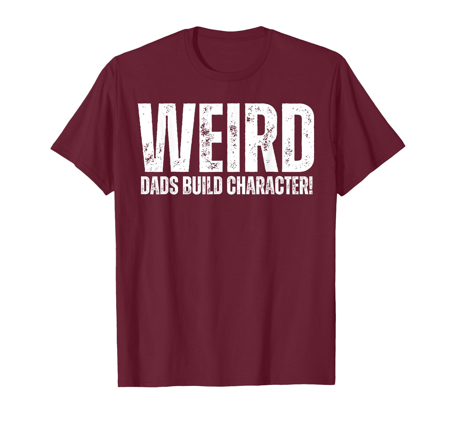 Weird Dads Build Character Funny Weird Dad T-Shirt