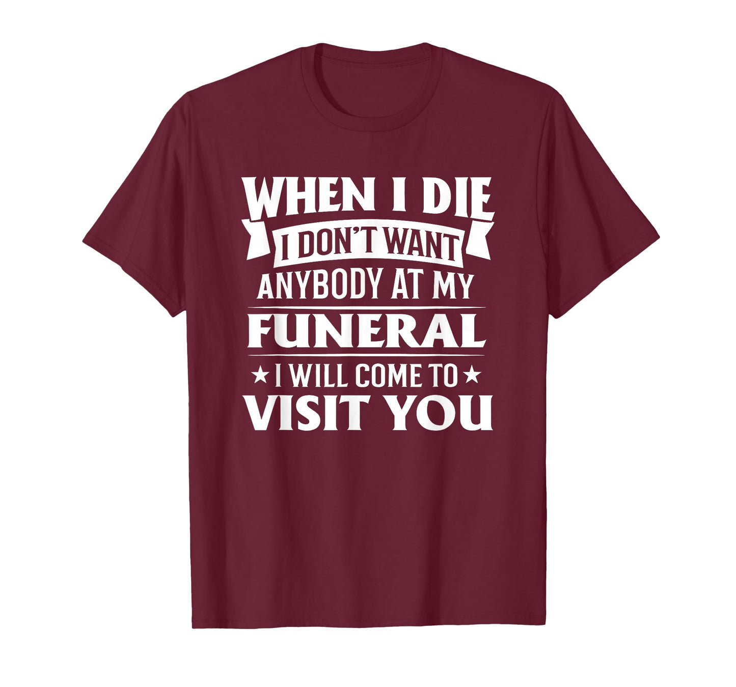When I Die I Don’t Want Anybody at My Funeral Funny Humor T-Shirt