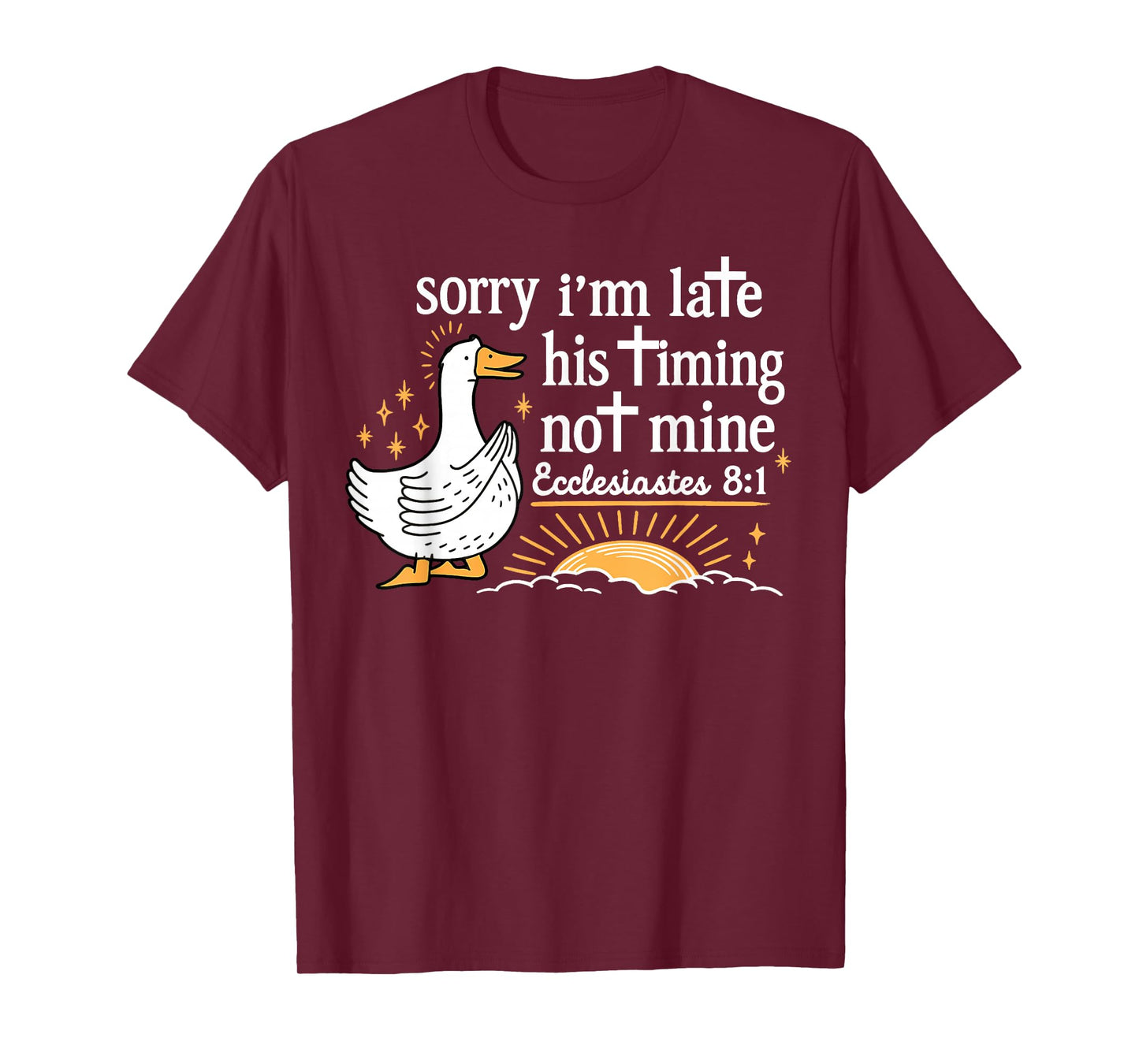 Sorry I’m Late His Timing Not Mine Ecclesiastes 3:1 Goose T-Shirt