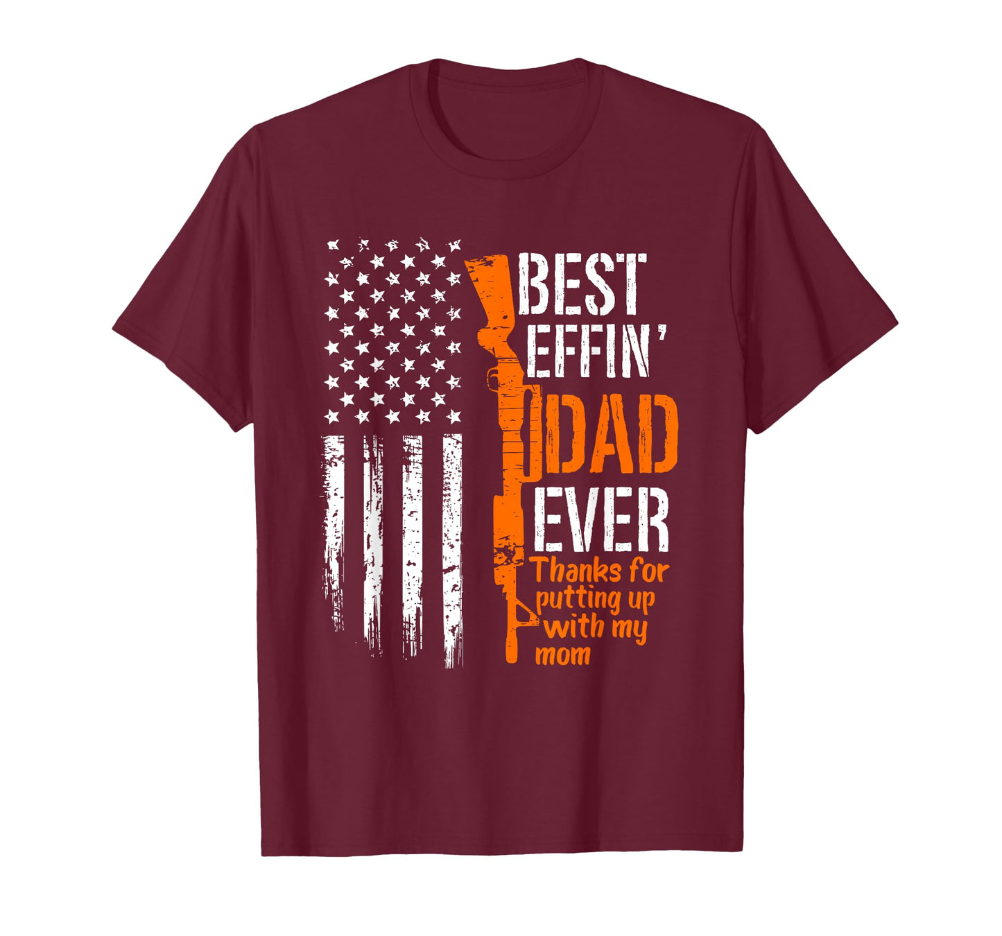 A Gun Best Effing Dad Ever Thanks For Putting Up With My Mom T-Shirt