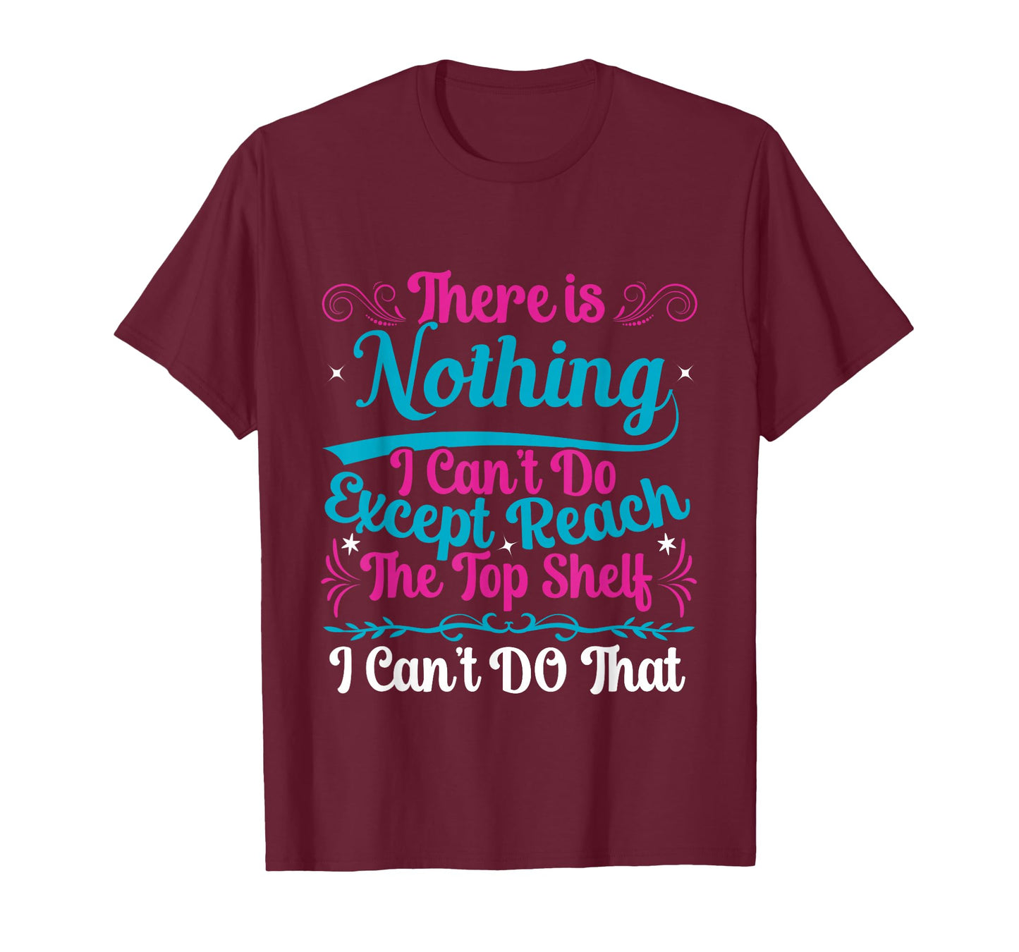 Funny There Is Nothing I Can't Do Except Reach The Top Shelf T-Shirt