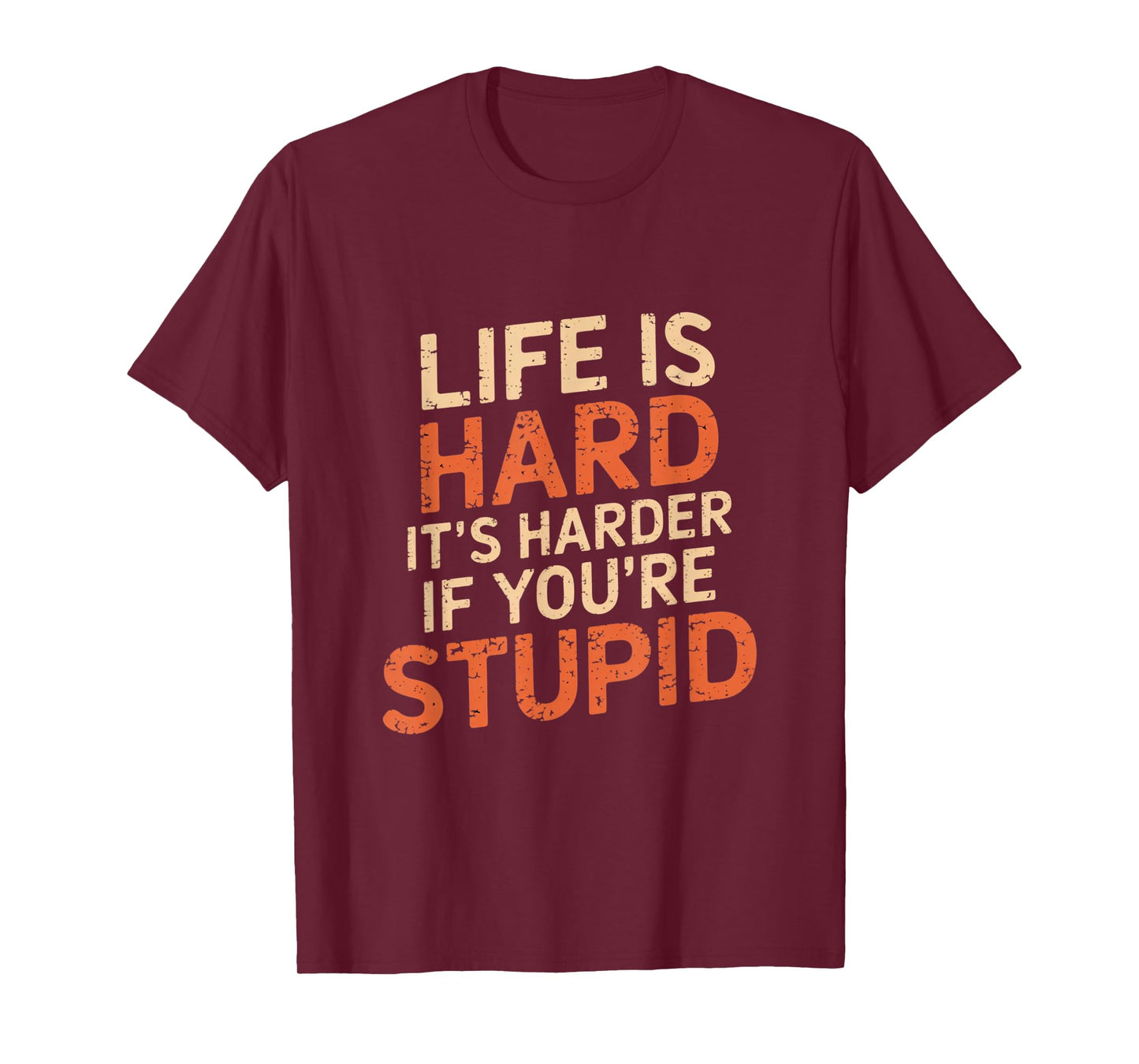 Life Is Hard It's Harder If You're Stupid Funny Life Quotes T-Shirt