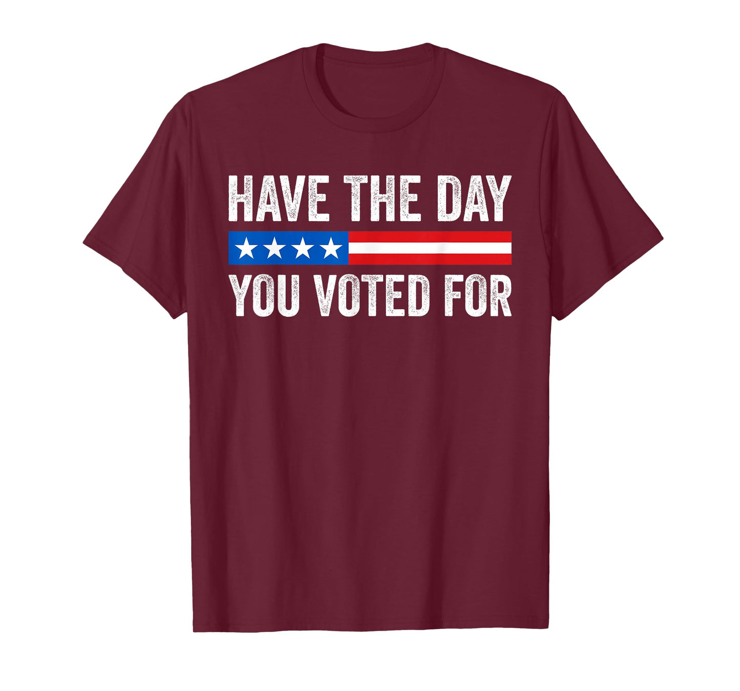 Have The Day You Voted For Funny T-Shirt