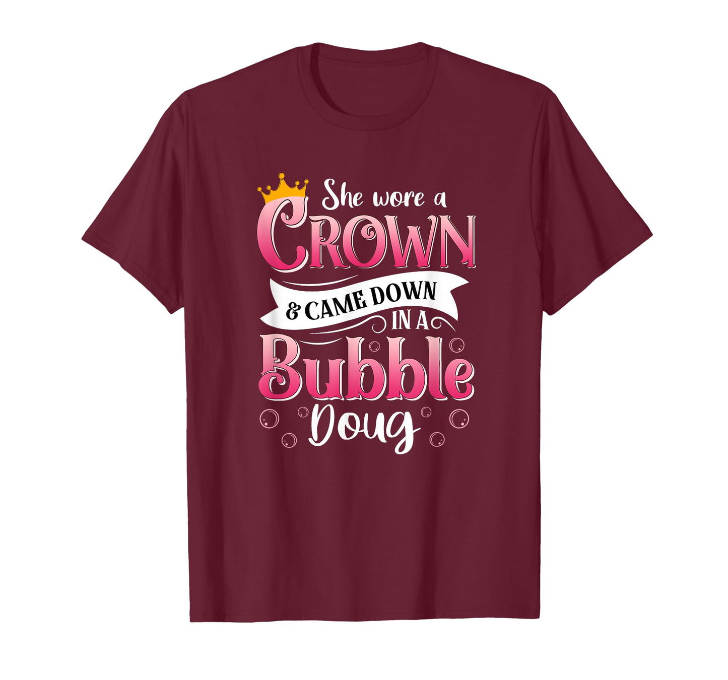 She Wore a Crown and Came Down in a Bubble Doug T-Shirt