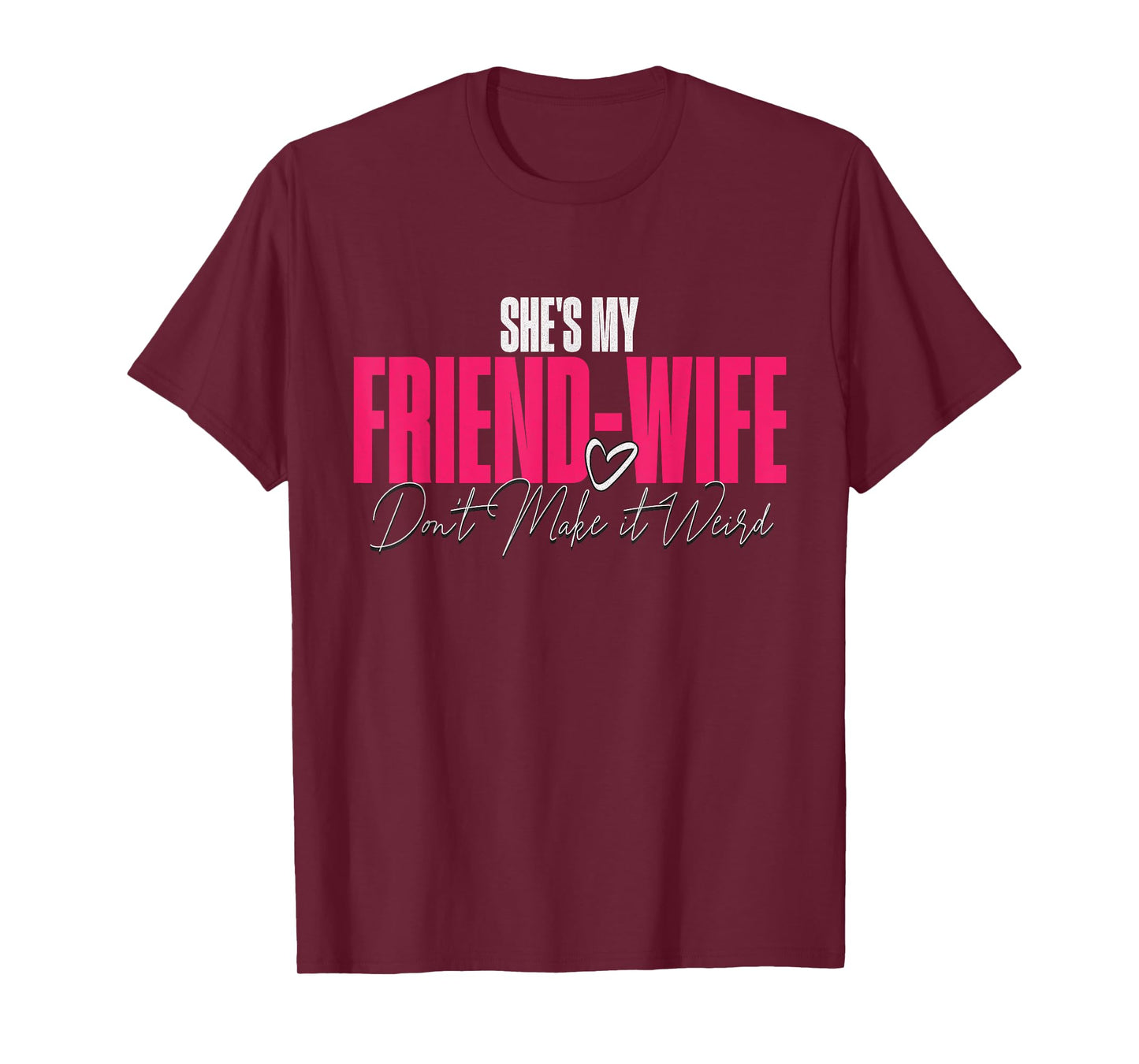 She's My Friend-Wife Don't Make It Weird Funny Saying Quote T-Shirt