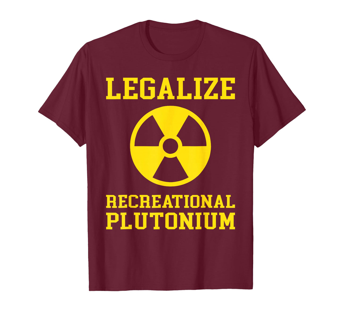 Legalize Recreational Plutonium Humor Quote Science Funny T-Shirt