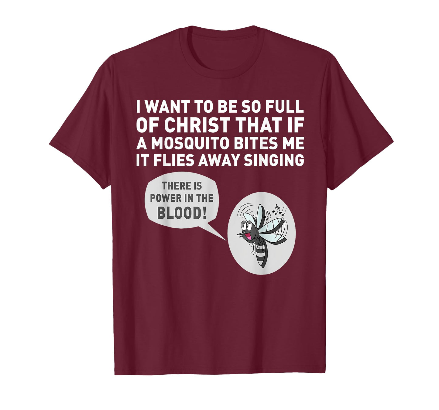 I want to be so full of Christ that if a mosquito bites me T-Shirt