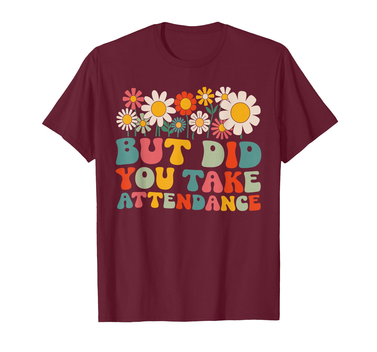 But Did You Take Attendance Funny Attendance Matters T-Shirt