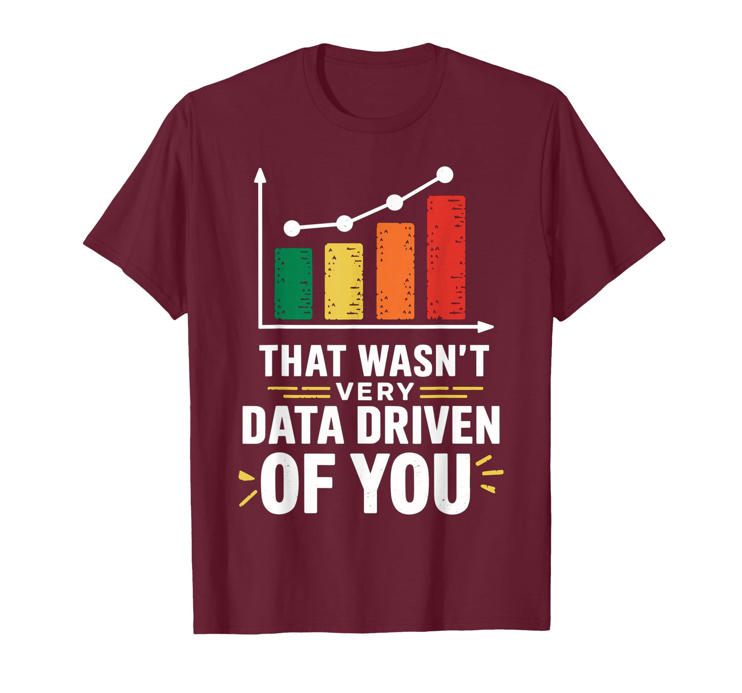 That wasn't very data driven of you funny data driven T-Shirt