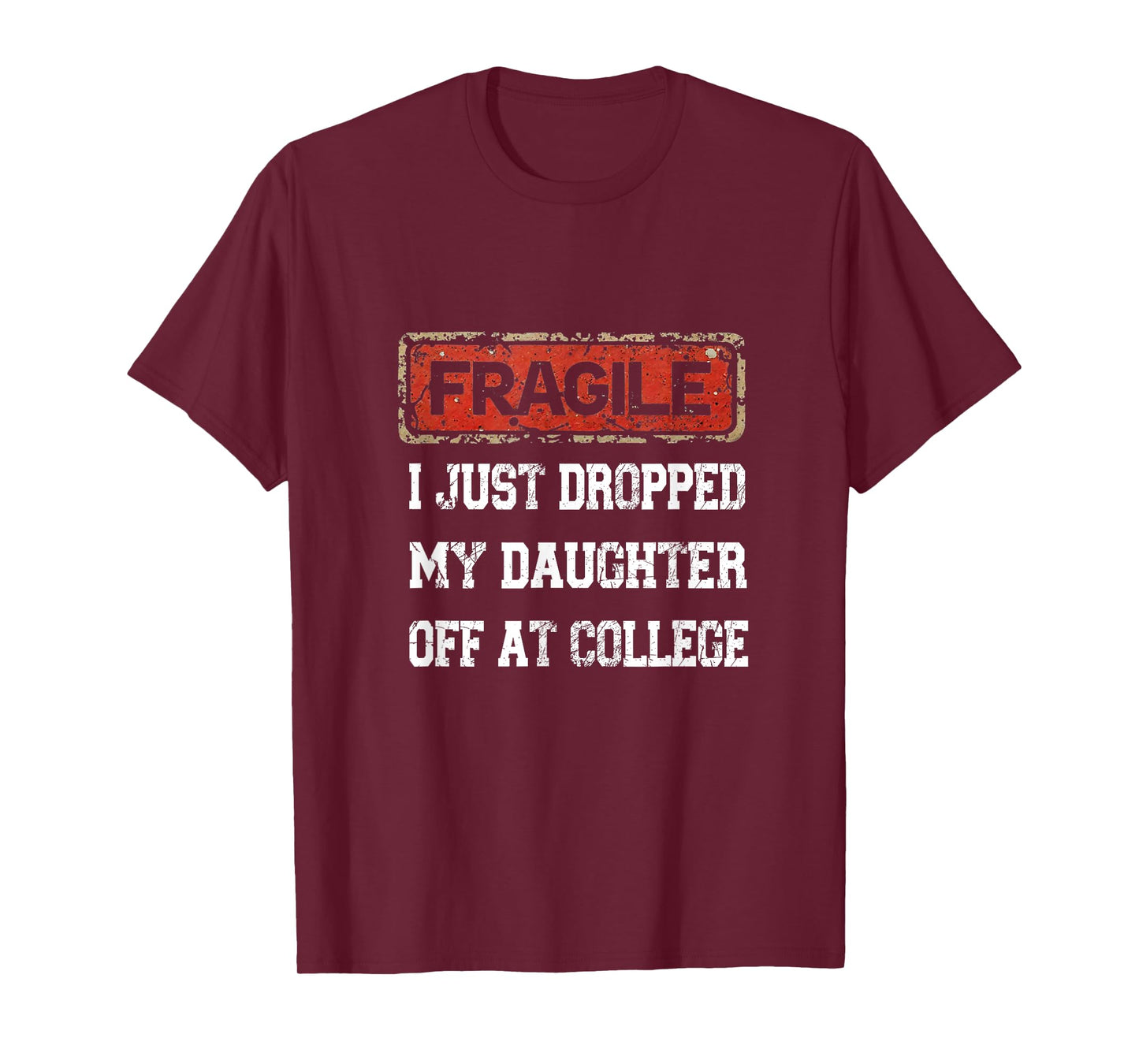 Fragile I Just Dropped My Daughter Off at College Saying T-Shirt