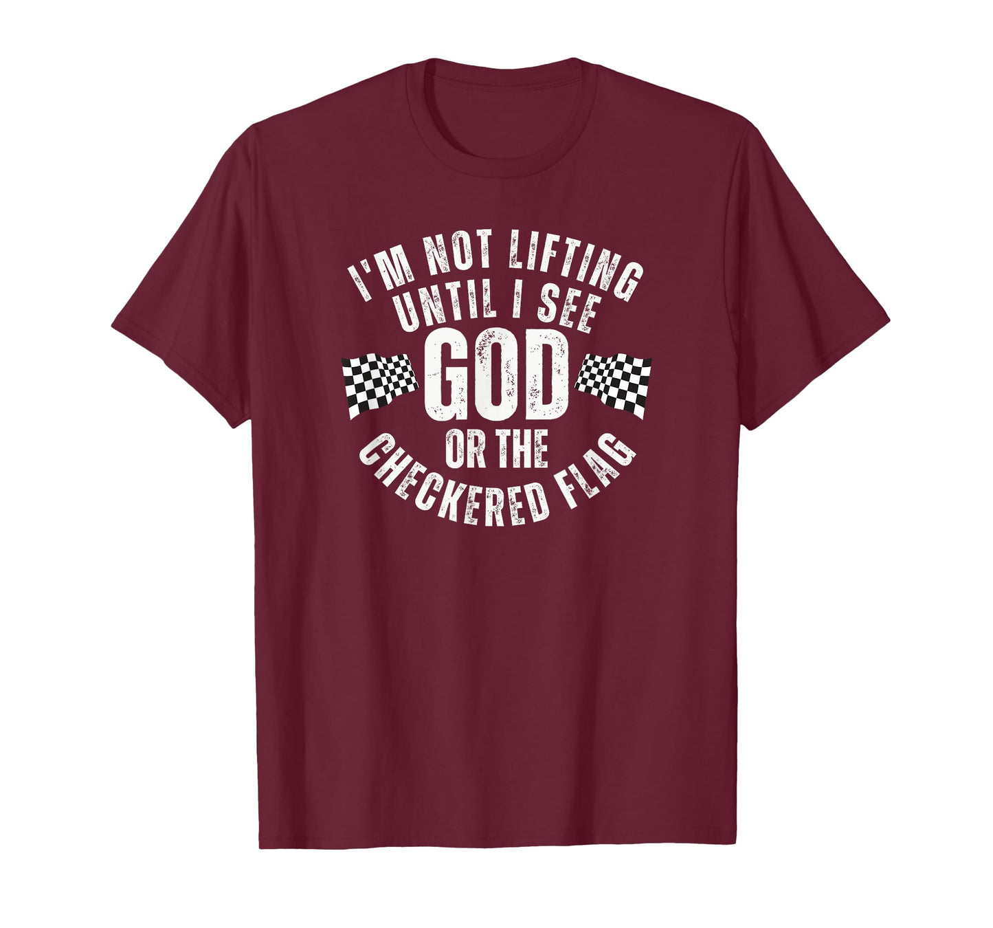 I'm Not Lifting Until I See God or the Checkered Flag T-Shirt