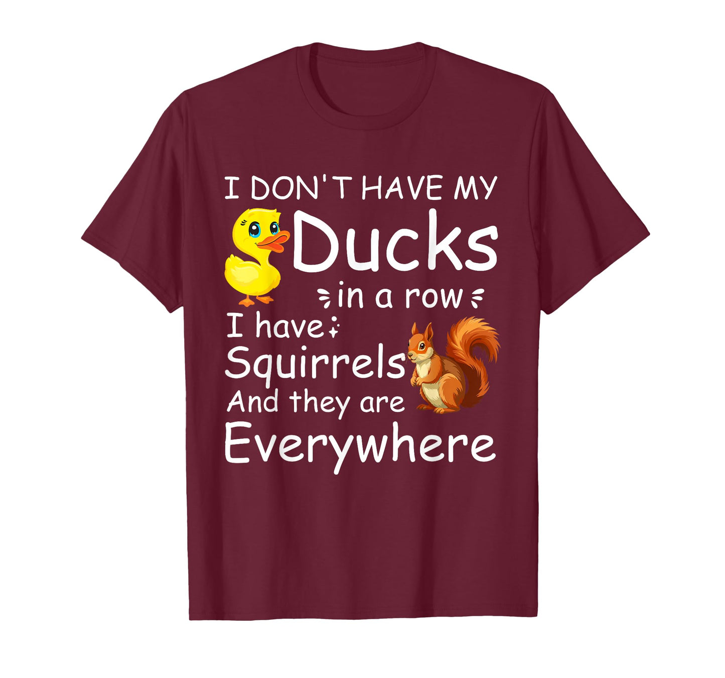 Funny I Don't Have My Ducks in a Row I Have Squirrels T-Shirt
