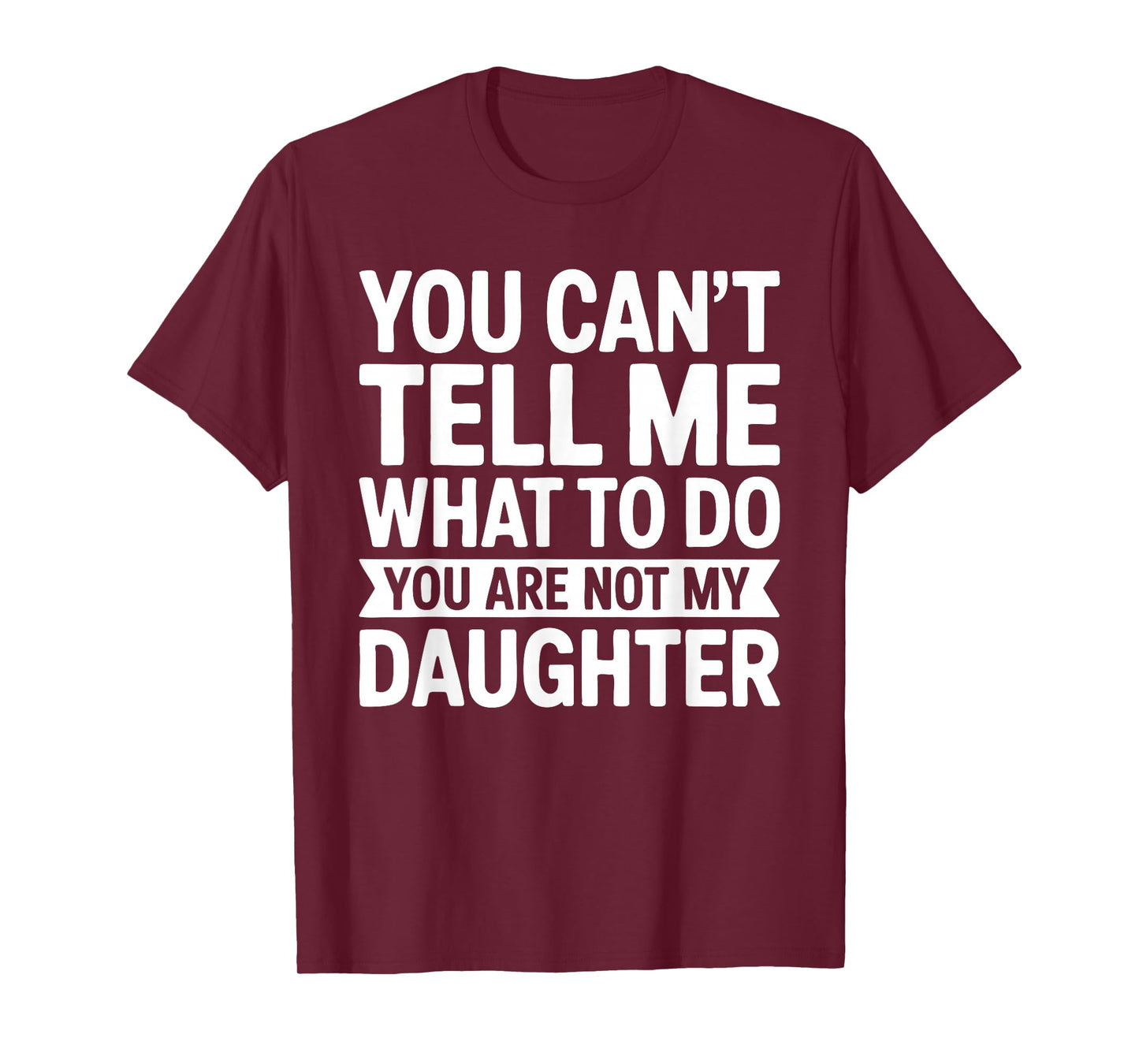 You Can't Tell Me What To Do You Are Not My Daughter Shirt T-Shirt
