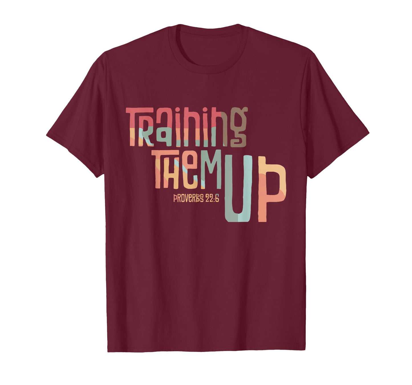 Training Them Up Proverbs 22:6 apparel T-Shirt
