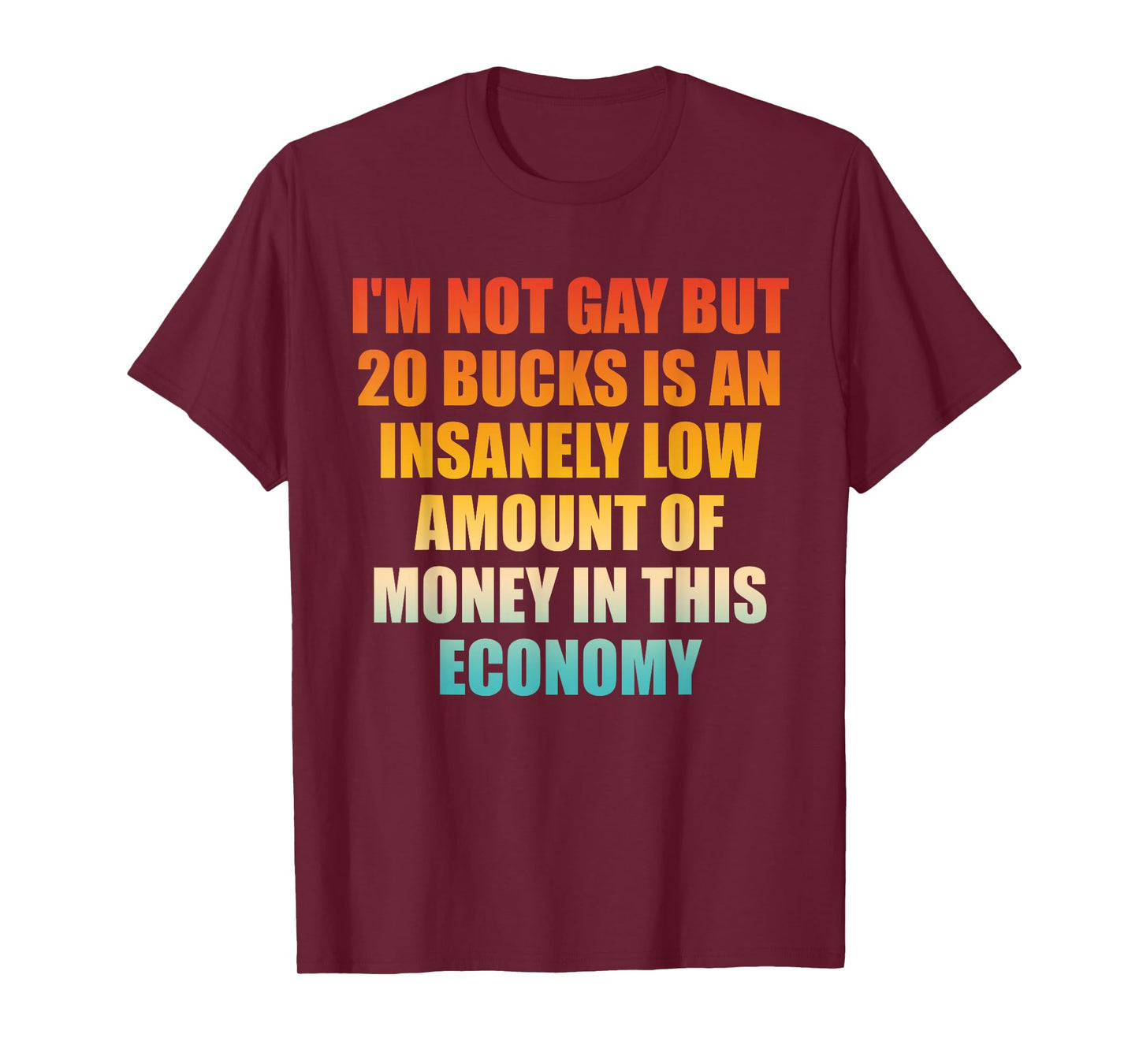 I'm Not Gay But 20-Bucks is an Insanely Low Amount Design T-Shirt
