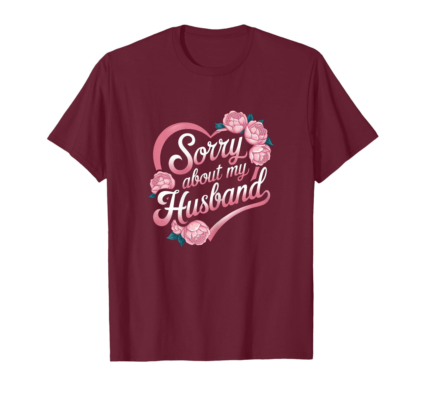 Sorry About My Husband Funny Wife Marriage Quote Flowers T-Shirt