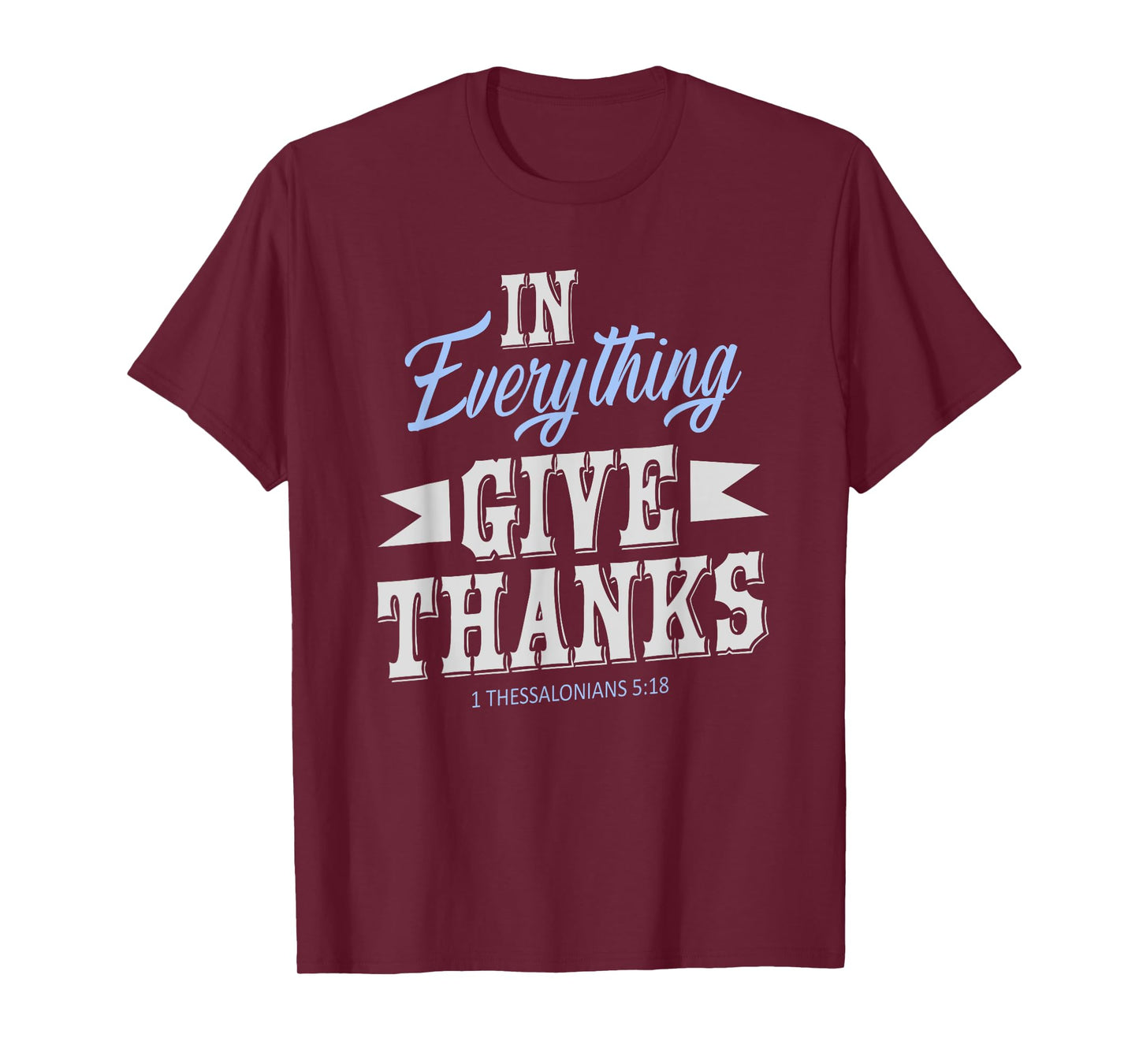 In Everything Give Thanks 1 Thessalonians 5:18 Thanksgiving T-Shirt