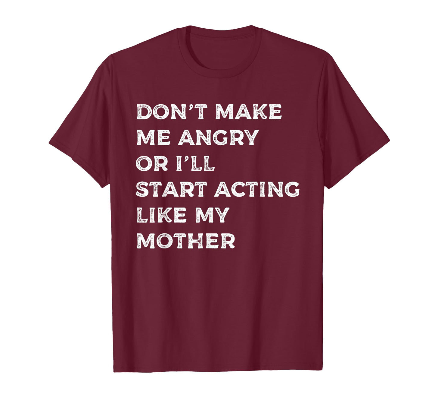 Don't Make Me Angry Or I'll Start Acting Like My Mother Mom T-Shirt