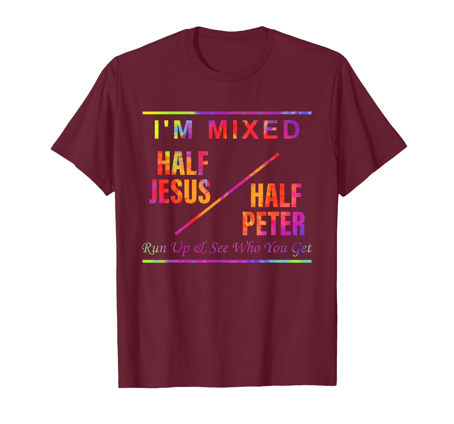 I'm Mixed Half Je-sus Half Peter Run Up & See Who You Get T-Shirt